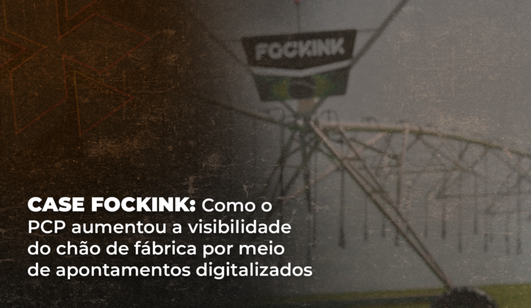 Case Fockink: Como o PCP aumentou a visibilidade do chão de fábrica por meio de apontamentos digitalizados.